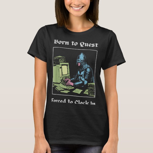 Born To Quest Forced To Clock In Funny Office Art  T-Shirt (Front)
