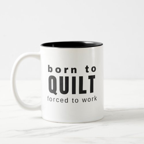Born to Quilt Forced To Work  Funny Quilter Gift Two_Tone Coffee Mug