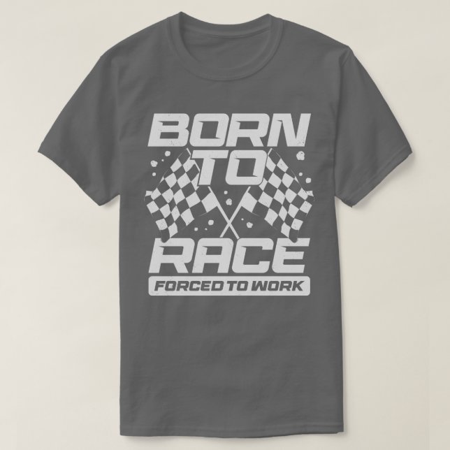 Born To Race Forced To Work  T-Shirt (Design Front)