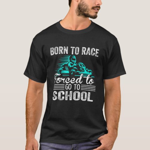 Born To Race Kart Forced To Go To School  Kart Rac T_Shirt