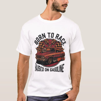 Born To Race Raised On Gasoline Gearhead T-Shirt