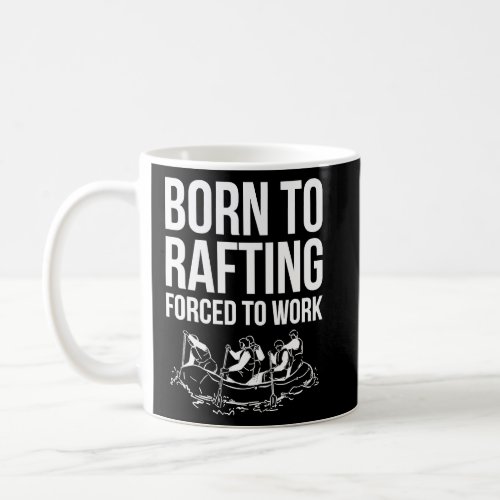Born To Rafting Forced To Work River Rafter  2  Coffee Mug