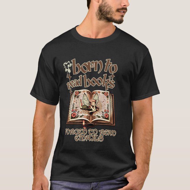 Born to Read Books Forced to Read Emails - Funny B T-Shirt (Front)