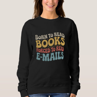 Born To Read Books Forced To Read Emails Funny Boo Sweatshirt