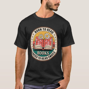 Born To Read Books Forced To Read Emails T-Shirt