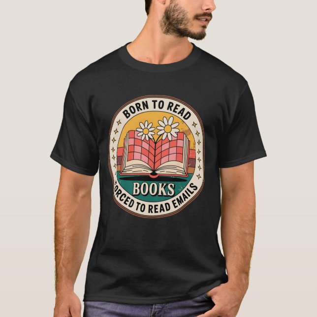 Born To Read Books Forced To Read Emails T-Shirt (Front)