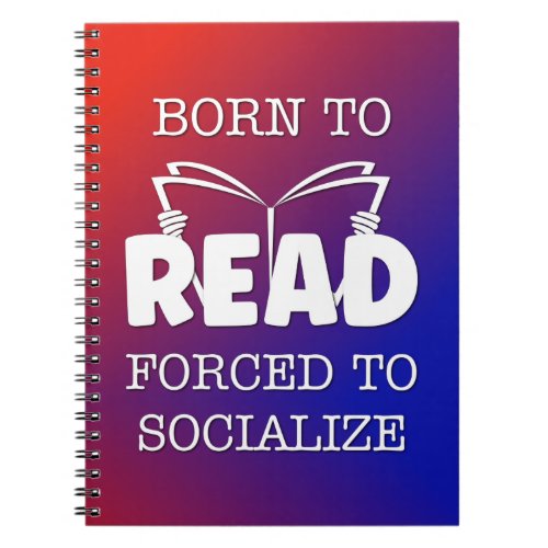 Born to Read Forced to Socialize Notebook