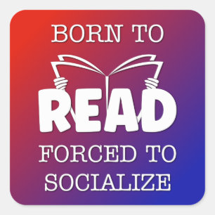 Born to Read Forced to Socialize Square Sticker