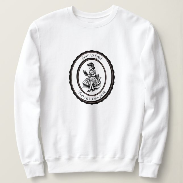 Born to Read, Forced to Socialize  Sweatshirt (Design Front)