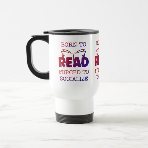 Born to Read Forced to Socialize Travel Mug