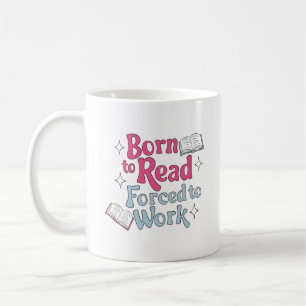 Born to Read, Forced to Work – Book Lover Humor Coffee Mug