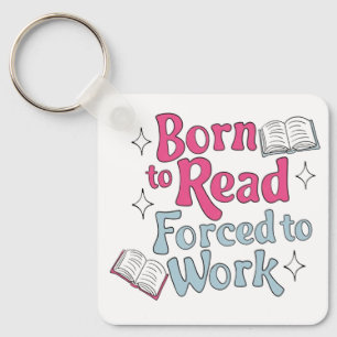 Born to Read, Forced to Work – Book Lover Humor Keychain