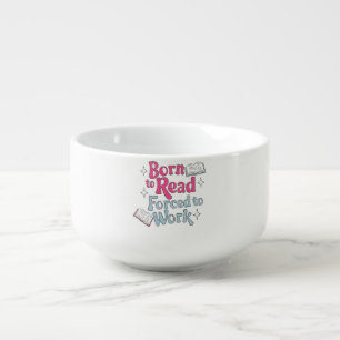 Born to Read, Forced to Work – Book Lover Humor Soup Mug
