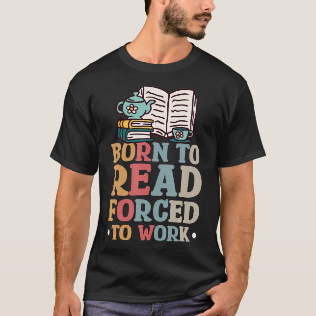 Born To Read Forced To Work T-Shirt (Front)