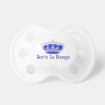 "born To Reign" Royal Baby Crown Pacifier by TO_photogirl at Zazzle