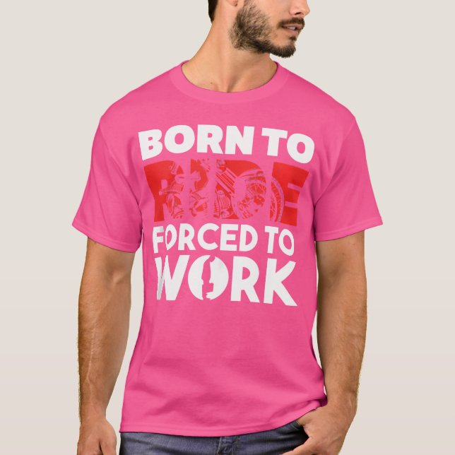 Born To Ride Forced To Work Motorbike Lover T-Shirt (Front)