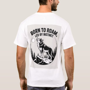 "BORN TO ROAM, LED BY INSTINCT T-Shirt