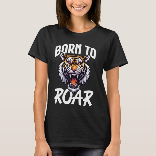 Born To Roar Tiger Wild Animal Lover Wildlife Natu T-Shirt (Front)