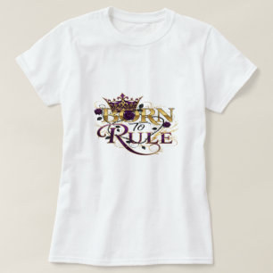 Born to Rule – Royal Crown and Roses Power Design T-Shirt