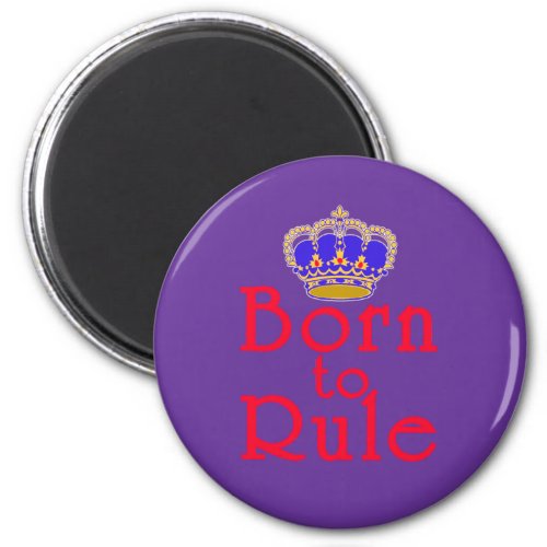 Born to Rule with Crown Magnet