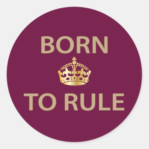 Born To Rule with golden crown Classic Round Sticker