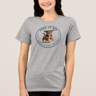 Born To Run...Forced To Puppy Training Tri-Blend Shirt