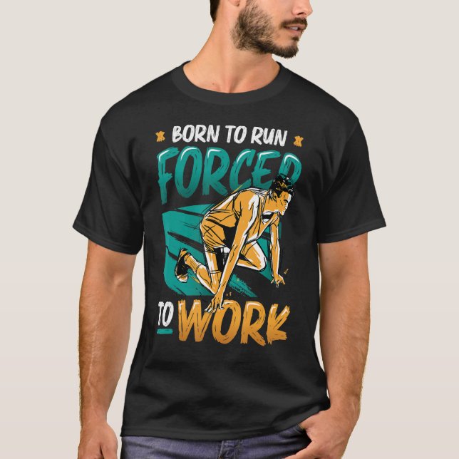 Born To Run Forced To Work Running Marathon Runner T-Shirt (Front)