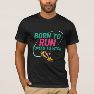 Born To Run Forced To Work T-Shirt