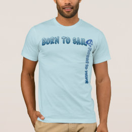 BORN TO SAIL Forced to Work T shirt