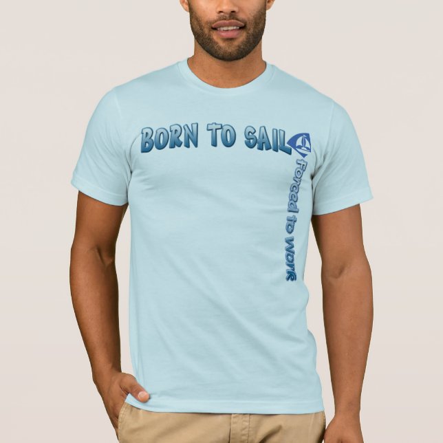 BORN TO SAIL Forced to Work T shirt (Front)