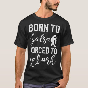 Born to Salsa Forced To Work Latin Dancer Dance Da T-Shirt