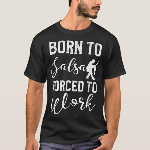 Born to Salsa Forced To Work Latin Dancer Dance Da T_Shirt