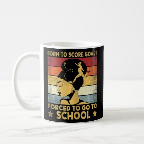 Born To Score Goals Forced To Go To School Soccer Coffee Mug