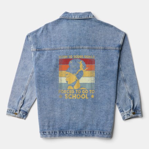 Born To Score Goals Forced To Go To School Soccer Denim Jacket