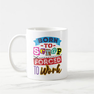 Born to Scrap Forced to Work Scrapbooking Coffee Mug