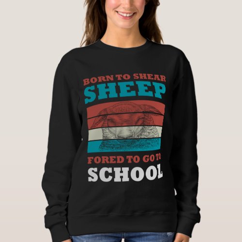 Born To Shear Sheep Forced To Go To School Goat  Sweatshirt