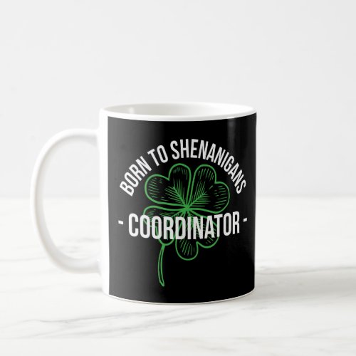 Born To Shenanigans Coordinator St Patricks Day  Coffee Mug