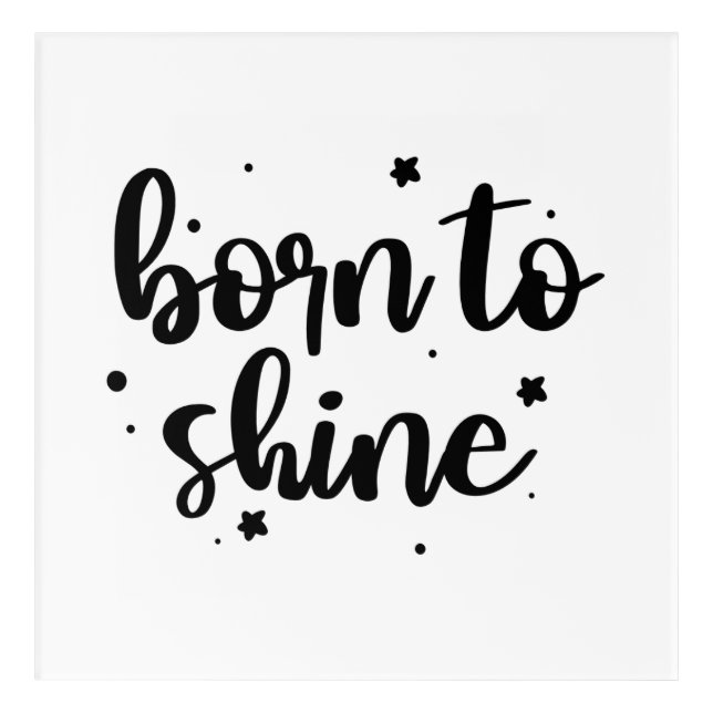 Born To Shine Acrylic Print (Front)