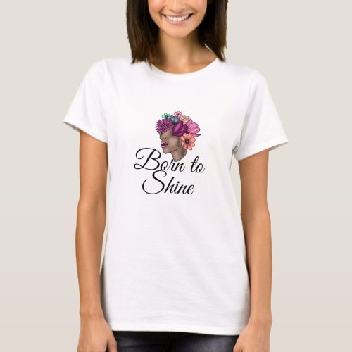 Born to Shine  flower female empowering quote T_Shirt