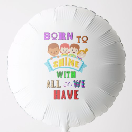 Born To Shine With All We Have 2 Spectrum Autism Balloon