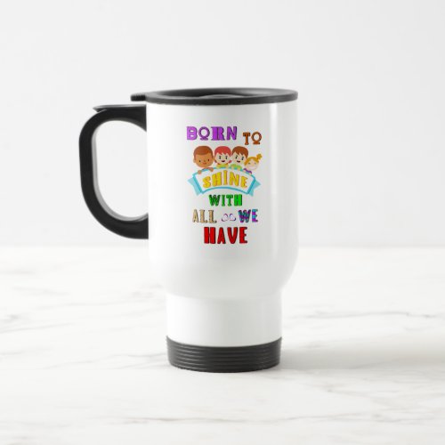 Born To Shine With All We Have 2 Spectrum Autism Travel Mug