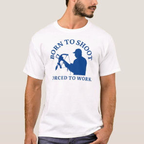 Born To Shoot Forced To Work | Archery Lover T-Shirt