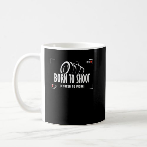 Born To Shoot Forced To Work Camera Hobby  Coffee Mug