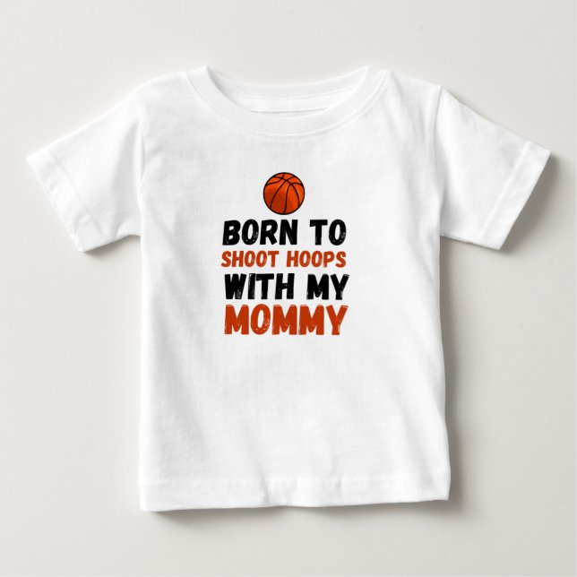 Born to shoot hoops with my mommy baby T-Shirt (Front)
