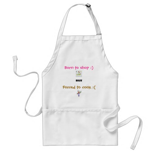 Born to shop  but Forced to cook  Adult Apron