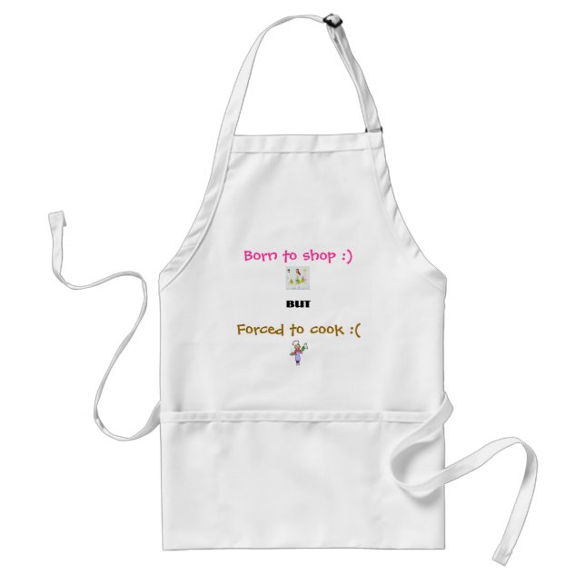 Born to shop :) but Forced to cook :( Adult Apron (Front)