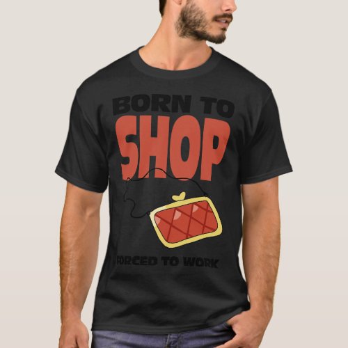 Born To Shop d To Work T_Shirt