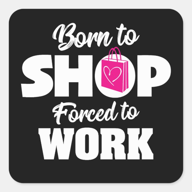 Born To Shop Forced To Work Square Sticker (Front)