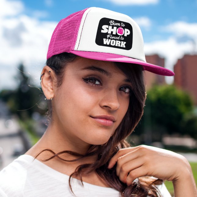 Born To Shop Forced To Work Trucker Hat (Creator Uploaded)