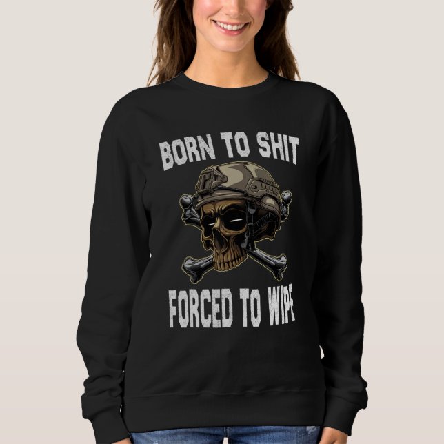 Born to shut forced to wipe Skeleton skull Sarcast Sweatshirt (Front)